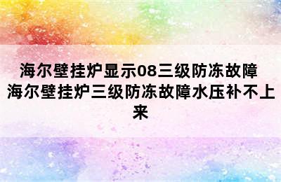 海尔壁挂炉显示08三级防冻故障 海尔壁挂炉三级防冻故障水压补不上来